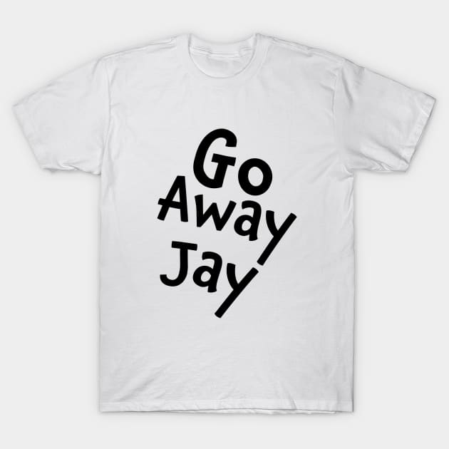 Go Away Jay T-Shirt by RDRO Retreat